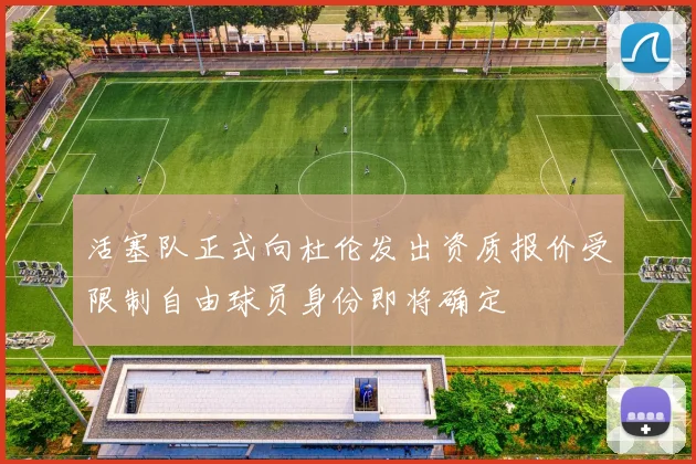 活塞队正式向杜伦发出资质报价受限制自由球员身份即将确定