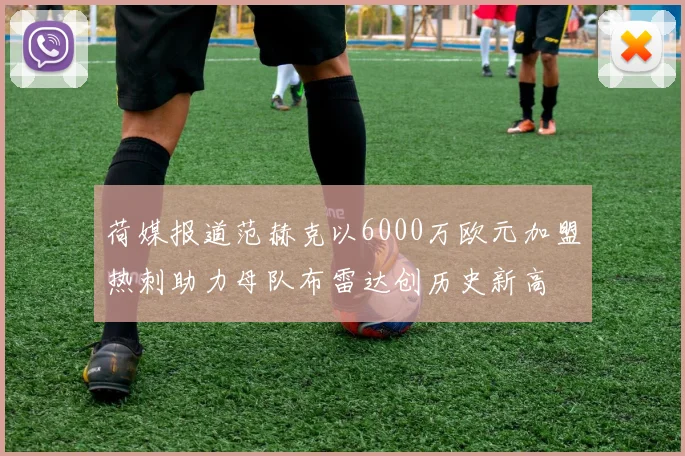 荷媒报道范赫克以6000万欧元加盟热刺助力母队布雷达创历史新高